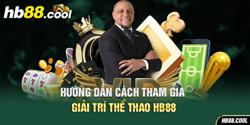 Hướng dẫn cách tham gia giải trí thể thao HB88