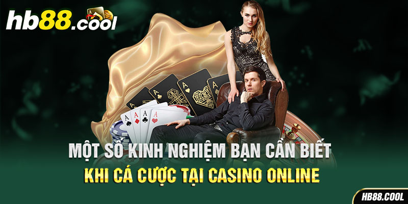 Một số kinh nghiệm bạn cần biết khi cá cược tại casino online