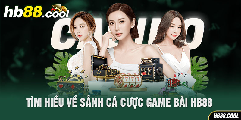 Tìm hiểu về sảnh cá cược game bài HB88