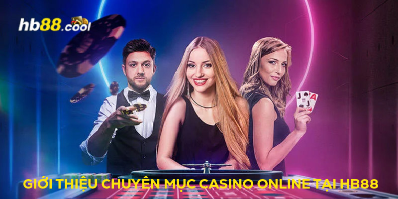 Giới thiệu chuyên mục casino online, trực tuyến, trực tiếp tại HB88 